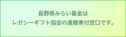 長野県みらい基金はレガシーギフト協会の遺贈寄付窓口です。